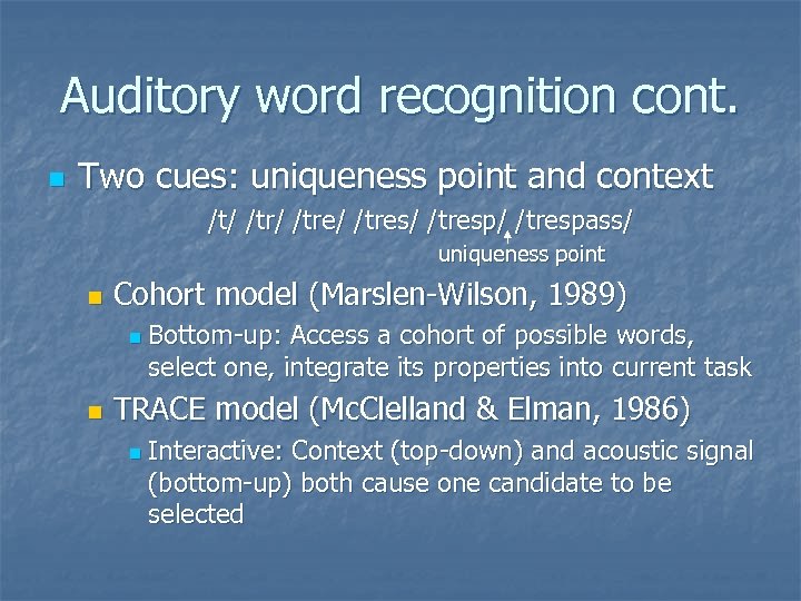 Auditory word recognition cont. n Two cues: uniqueness point and context /t/ /tre/ /tresp/