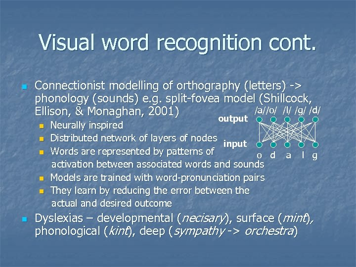Visual word recognition cont. n Connectionist modelling of orthography (letters) -> phonology (sounds) e.