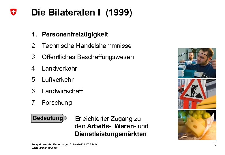 Die Bilateralen I (1999) 1. Personenfreizügigkeit 2. Technische Handelshemmnisse 3. Öffentliches Beschaffungswesen 4. Landverkehr