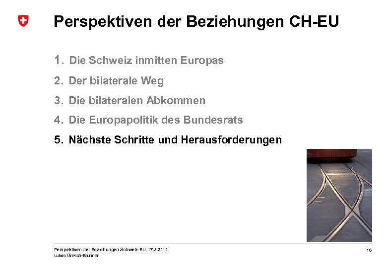 Perspektiven der Beziehungen CH-EU 1. Die Schweiz inmitten Europas 2. Der bilaterale Weg 3.