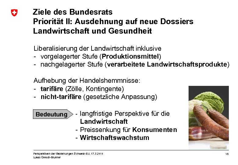 Ziele des Bundesrats Priorität II: Ausdehnung auf neue Dossiers Landwirtschaft und Gesundheit Liberalisierung der