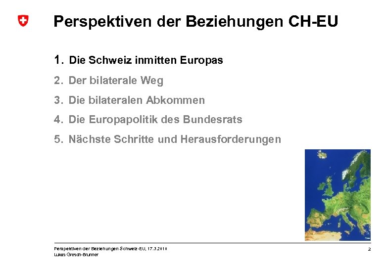 Perspektiven der Beziehungen CH-EU 1. Die Schweiz inmitten Europas 2. Der bilaterale Weg 3.