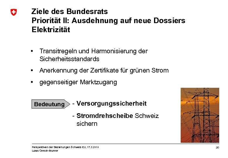 Ziele des Bundesrats Priorität II: Ausdehnung auf neue Dossiers Elektrizität • Transitregeln und Harmonisierung