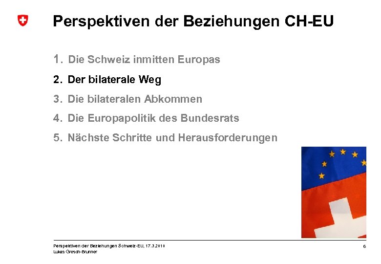 Perspektiven der Beziehungen CH-EU 1. Die Schweiz inmitten Europas 2. Der bilaterale Weg 3.