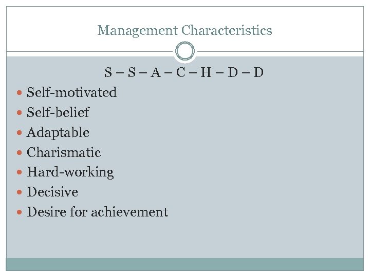 Management Characteristics S–S–A–C–H–D–D Self-motivated Self-belief Adaptable Charismatic Hard-working Decisive Desire for achievement 