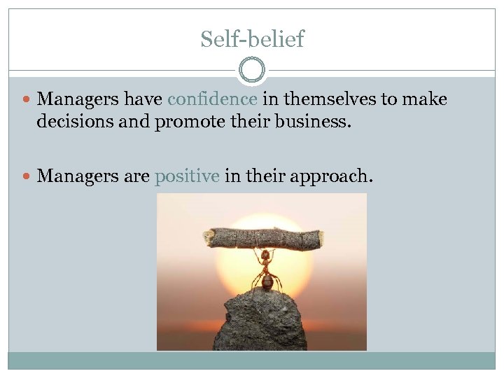Self-belief Managers have confidence in themselves to make decisions and promote their business. Managers