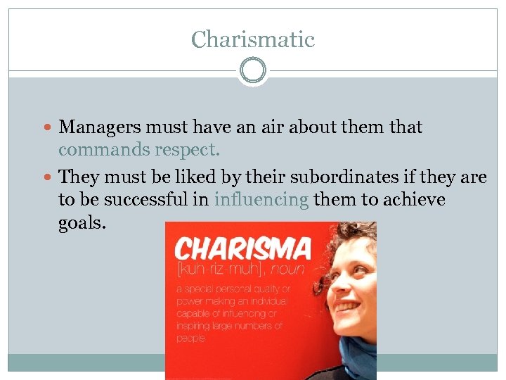 Charismatic Managers must have an air about them that commands respect. They must be