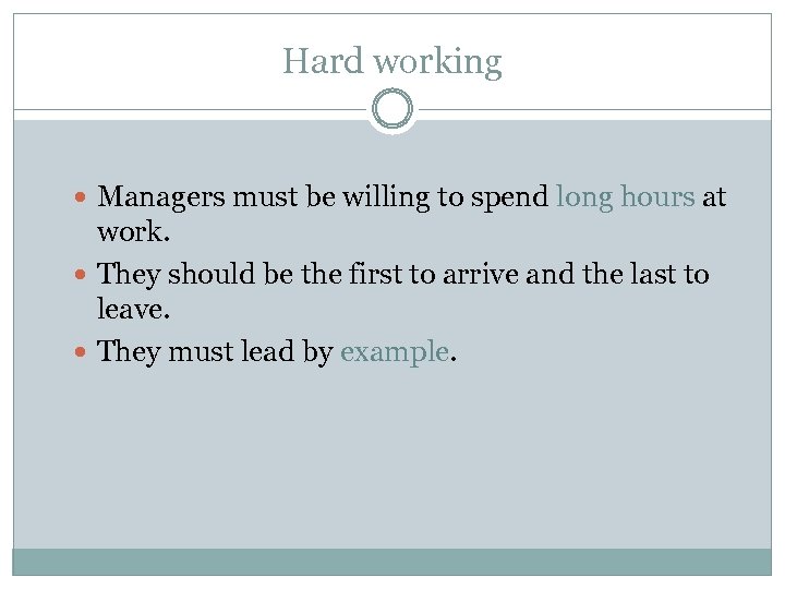 Hard working Managers must be willing to spend long hours at work. They should