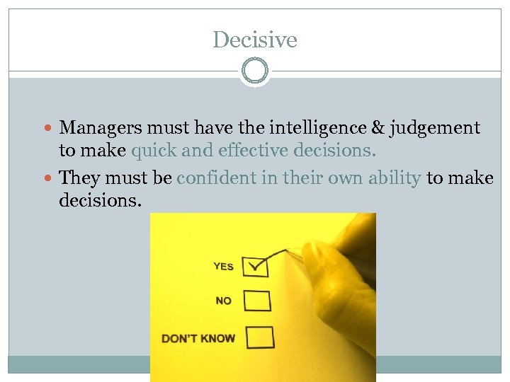 Decisive Managers must have the intelligence & judgement to make quick and effective decisions.