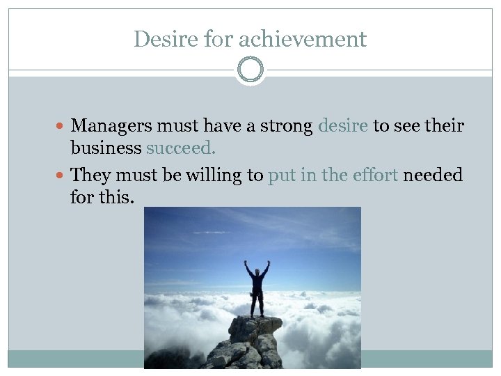 Desire for achievement Managers must have a strong desire to see their business succeed.