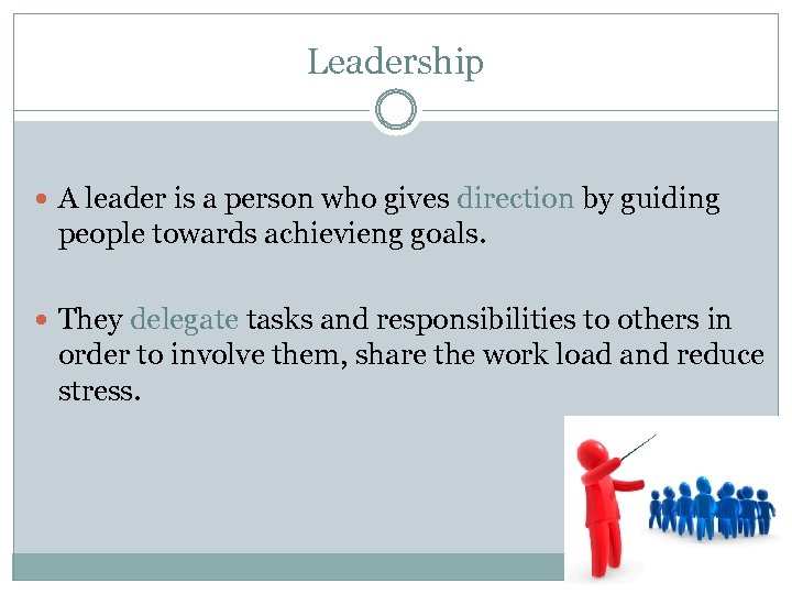 Leadership A leader is a person who gives direction by guiding people towards achievieng