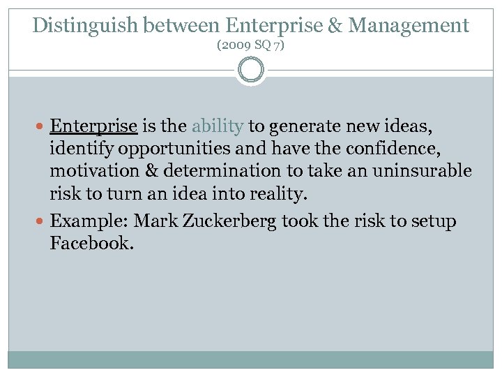 Distinguish between Enterprise & Management (2009 SQ 7) Enterprise is the ability to generate