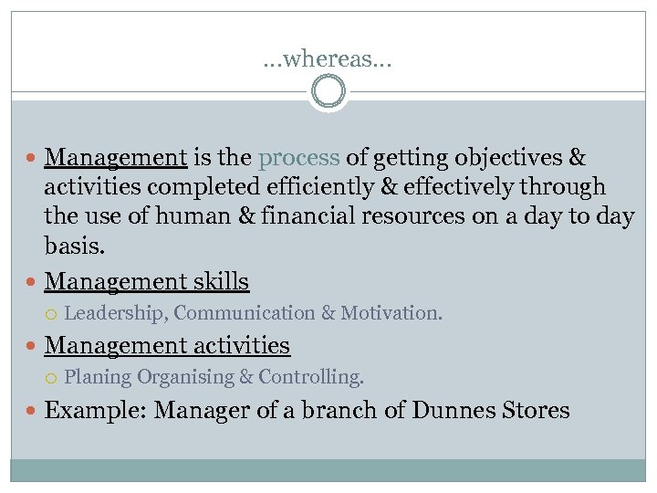 …whereas… Management is the process of getting objectives & activities completed efficiently & effectively