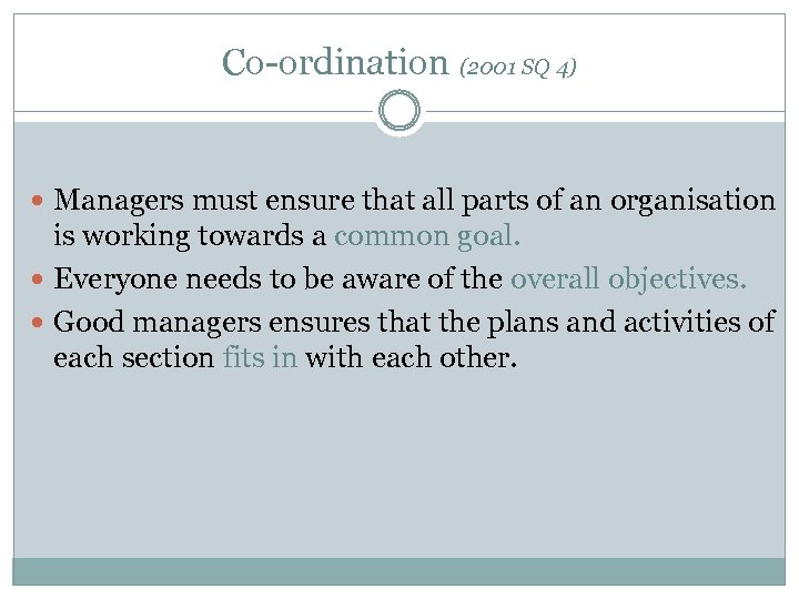 Co-ordination (2001 SQ 4) Managers must ensure that all parts of an organisation is