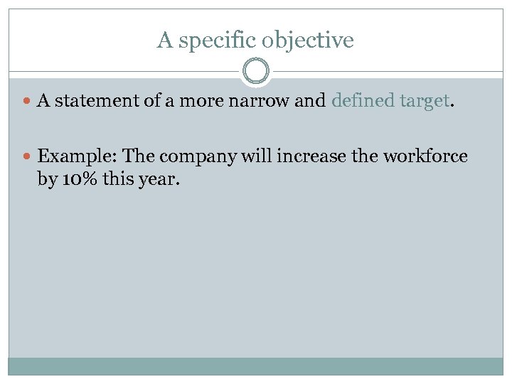 A specific objective A statement of a more narrow and defined target. Example: The