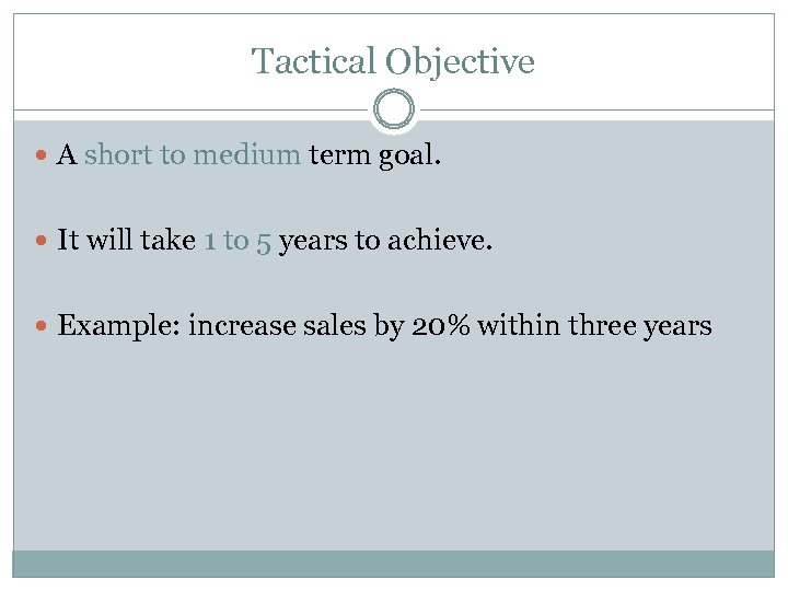 Tactical Objective A short to medium term goal. It will take 1 to 5