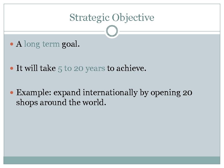 Strategic Objective A long term goal. It will take 5 to 20 years to