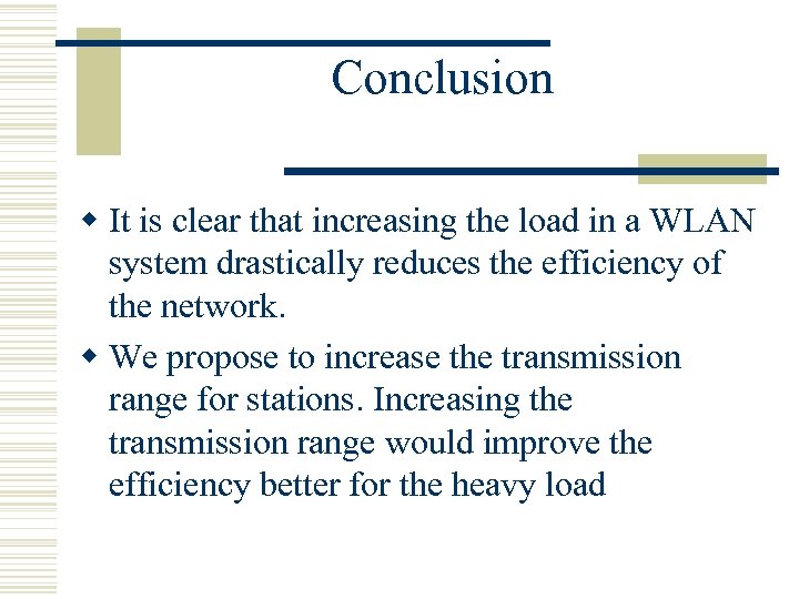 Conclusion w It is clear that increasing the load in a WLAN system drastically