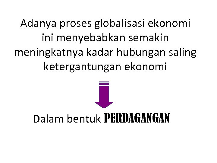 Adanya proses globalisasi ekonomi ini menyebabkan semakin meningkatnya kadar hubungan saling ketergantungan ekonomi Dalam