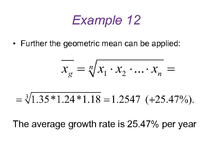 Example 12 • Further the geometric mean can be applied: The average growth rate