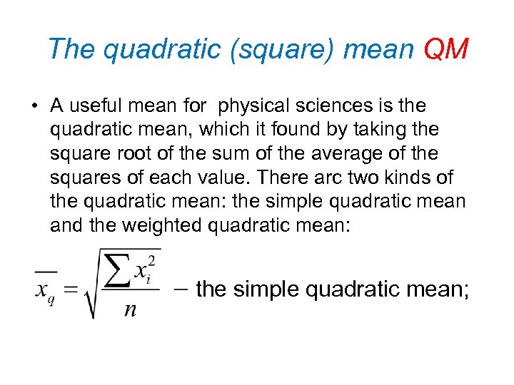 The quadratic (square) mean QM • A useful mean for physical sciences is the