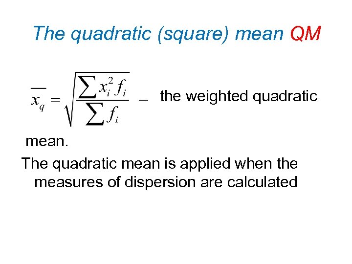 The quadratic (square) mean QM the weighted quadratic mean. The quadratic mean is applied