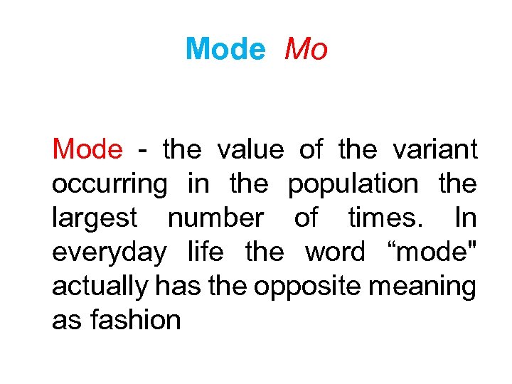 Mode Mo Mode - the value of the variant occurring in the population the