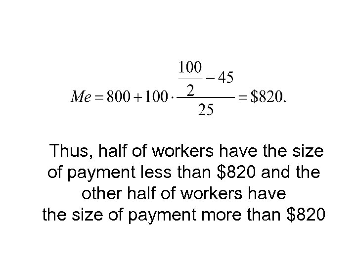  Thus, half of workers have the size of payment less than $820 and