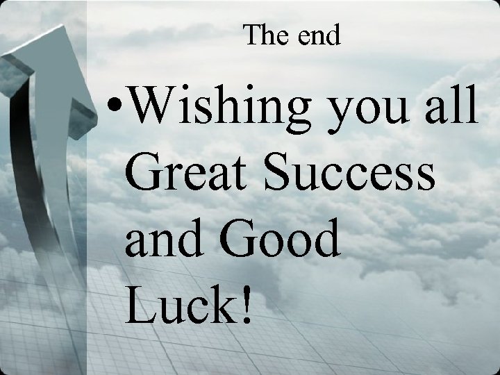The end • Wishing you all Great Success and Good Luck! 