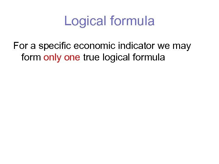 Logical formula For a specific economic indicator we may form only one true logical