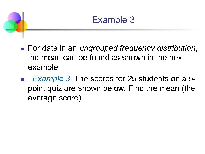  Example 3 n n For data in an ungrouped frequency distribution, the mean