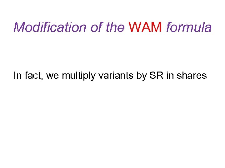 Modification of the WAM formula In fact, we multiply variants by SR in shares