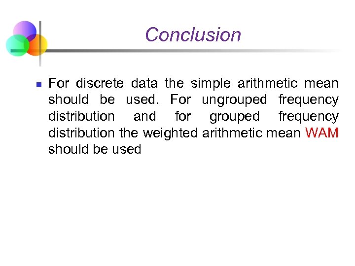Conclusion n For discrete data the simple arithmetic mean should be used. For ungrouped