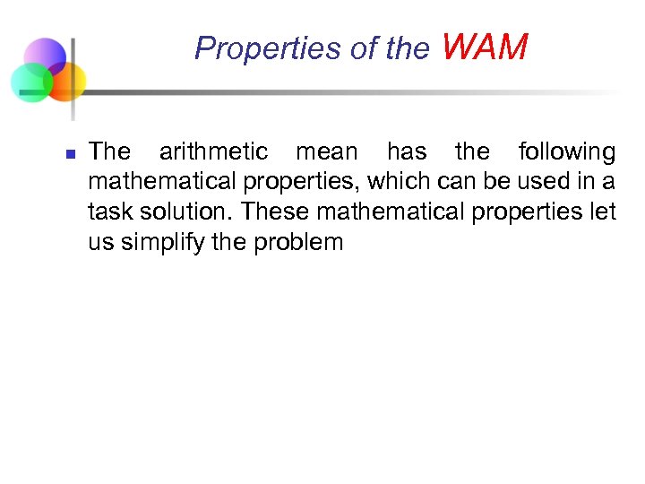 Properties of the WAM n The arithmetic mean has the following mathematical properties, which