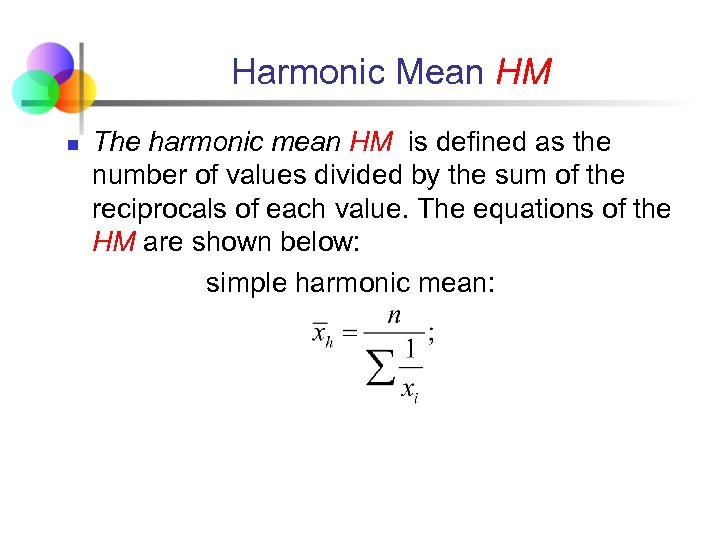Harmonic Mean HM The harmonic mean HM is defined as the number of values