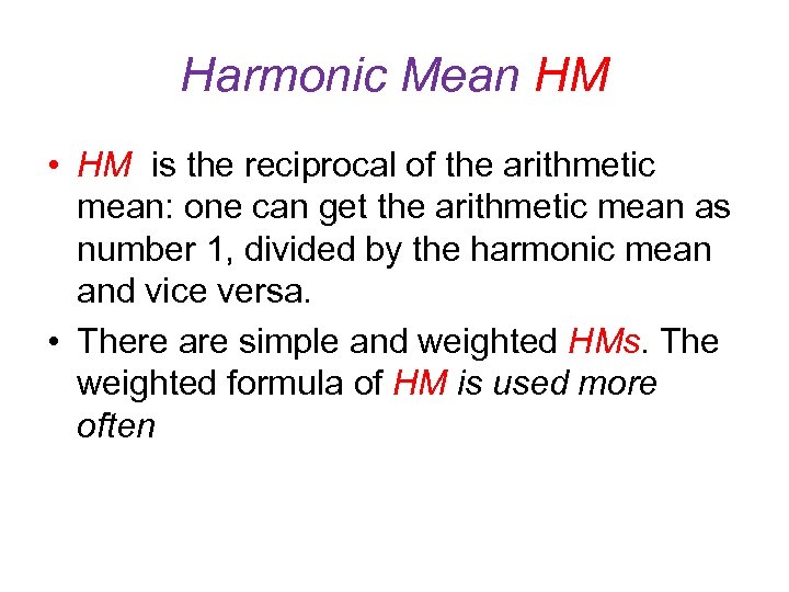 Harmonic Mean HM • HM is the reciprocal of the arithmetic mean: one can