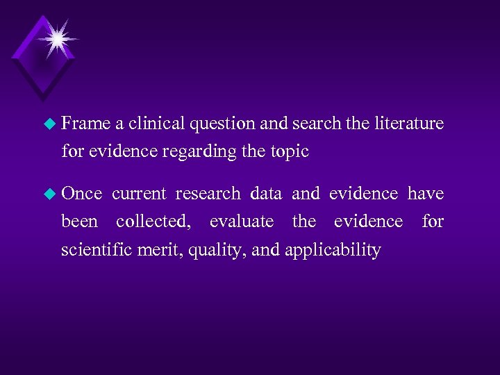 u Frame a clinical question and search the literature for evidence regarding the topic