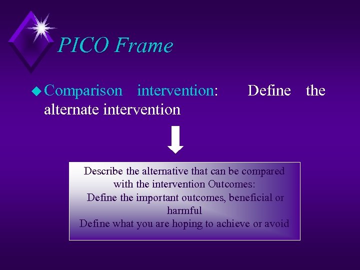 PICO Frame u Comparison intervention: alternate intervention Define the Describe the alternative that can