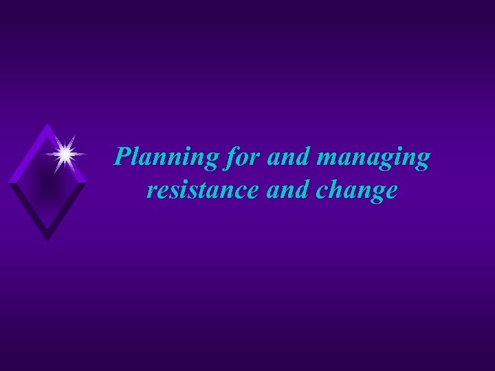 Planning for and managing resistance and change 