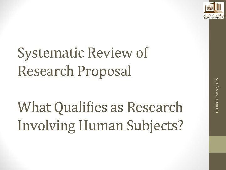 What Qualifies as Research Involving Human Subjects? QU-IRB 31 March, 2015 Systematic Review of