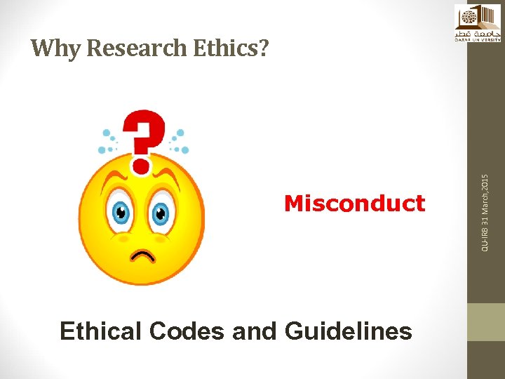 Misconduct Ethical Codes and Guidelines QU-IRB 31 March, 2015 Why Research Ethics? 