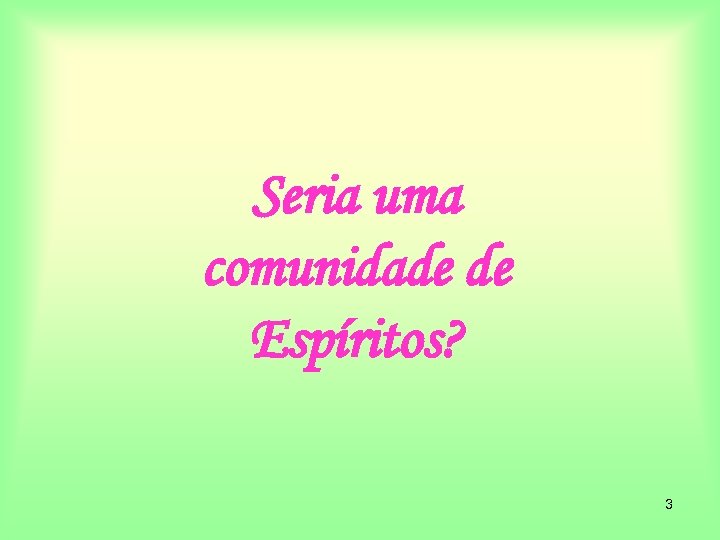 Seria uma comunidade de Espíritos? 3 