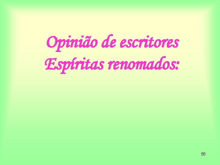 Opinião de escritores Espíritas renomados: 55 