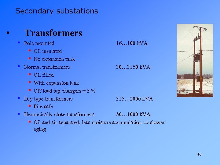 Secondary substations • Transformers § Pole mounted 16… 100 k. VA § Oil insulated