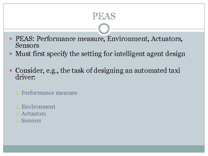 PEAS PEAS: Performance measure, Environment, Actuators, Sensors Must first specify the setting for intelligent