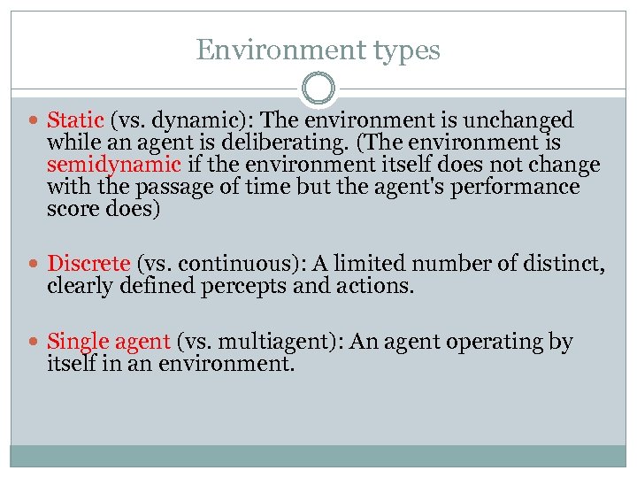 Environment types Static (vs. dynamic): The environment is unchanged while an agent is deliberating.