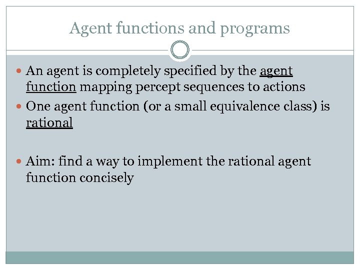 Agent functions and programs An agent is completely specified by the agent function mapping