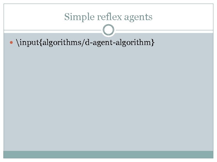Simple reflex agents input{algorithms/d-agent-algorithm} 