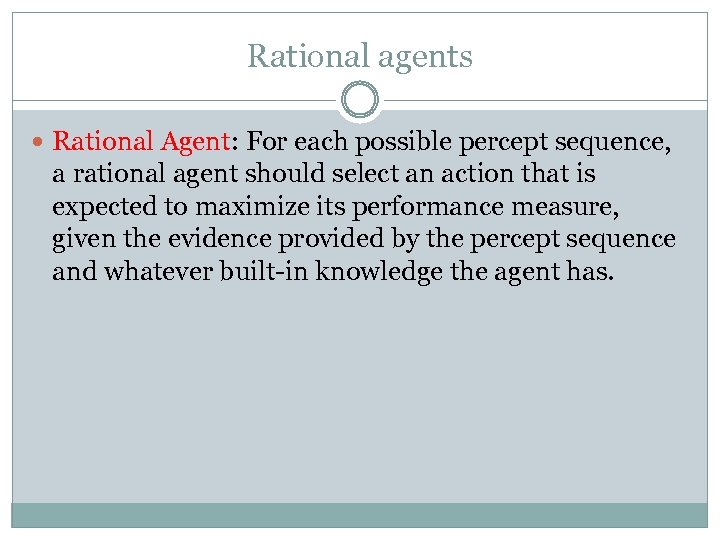 Rational agents Rational Agent: For each possible percept sequence, a rational agent should select