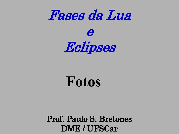 Fases da Lua e Eclipses Fotos Prof. Paulo S. Bretones DME / UFSCar 